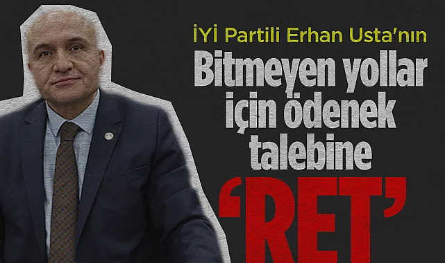 İYİ Partili Erhan Usta'nın Bitmeyen Yollar İçin Ödenek Talebine Ret
