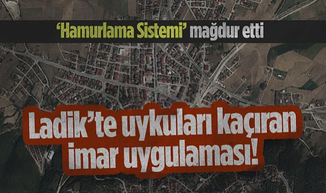 Ladik'te Uykuları Kaçıran İmar Uygulaması! Hamurlama Sistemi Mağdur Etti