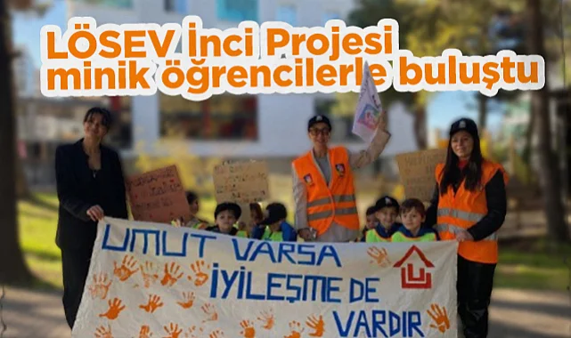 LÖSEV İnci Projesi Minik Öğrencilerle Buluştu: Umut Varsa İyileşme de Vardır