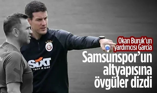 Okan Buruk'un Yardımcısı Garcia Gomez Samsunspor Altyapısına Övgüler Yağdırdı