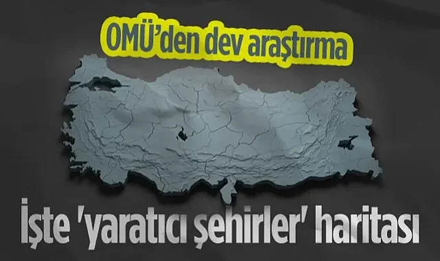 OMÜ'den Dev Araştırma: İşte Türkiye’nin 'Yaratıcı Şehirler' Haritası