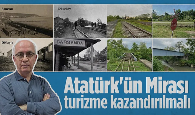 Prof. Dr. Cevdet Yılmaz: Atatürk'ün Mirası Samsun-Çarşamba Demiryolu Turizme Kazandırılmalı
