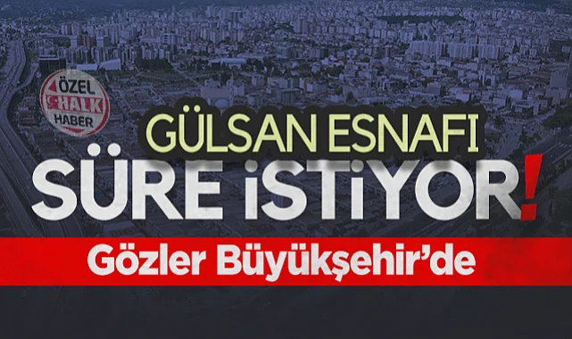 Samsun'da Gülsan Esnafı Ek Süre İstiyor: Gözler Büyükşehir'de