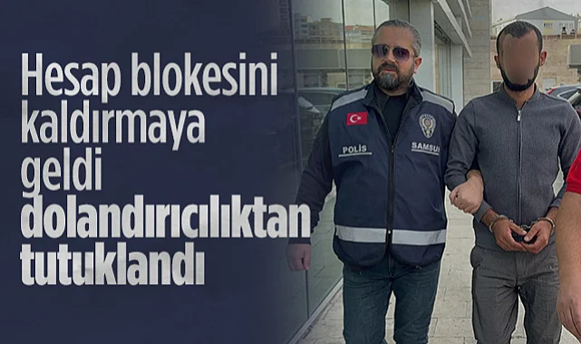 Samsun'da İlginç Vaka: Hesap Blokesini Kaldırmaya Geldi, Dolandırıcılıktan Tutuklandı