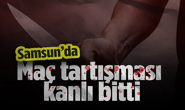Samsun'da Maç Tartışması Kanlı Bitti