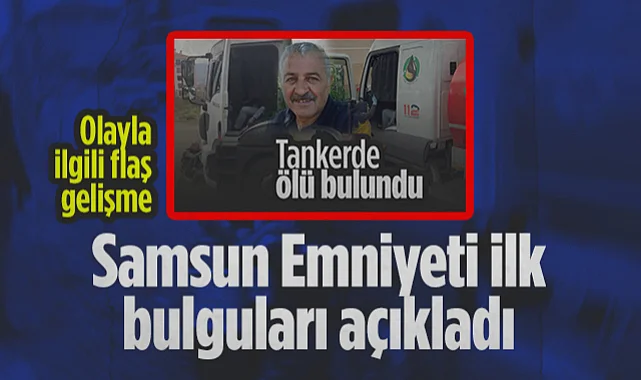 Samsun Emniyeti İlk Bulguları Açıkladı: Tanker İçerisinde Ölü Bulunan Şahıs Olayında Flaş Gelişme