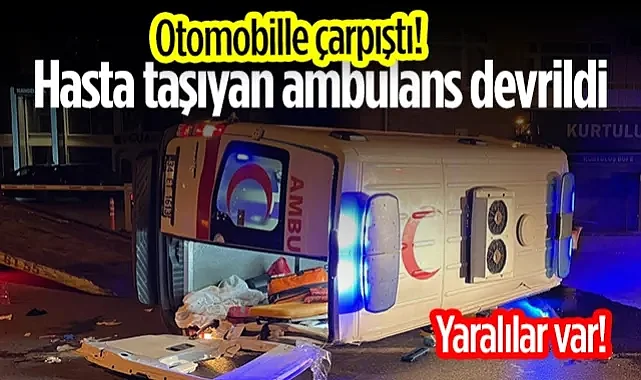 Otomobille Çarpıştı! Hasta Taşıyan Ambulans Devrildi! Yaralılar Var...
