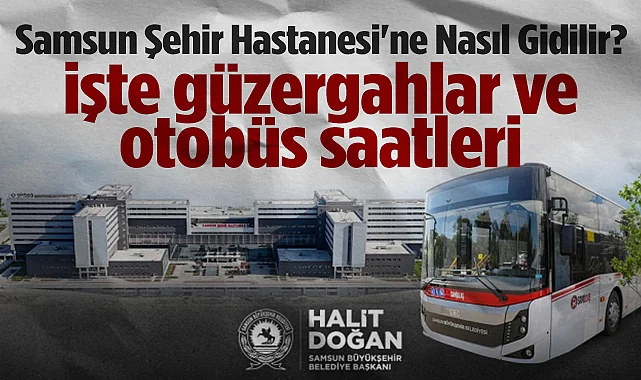 Samsun Şehir Hastanesi'ne Nasıl Gidilir? İşte Güzergahlar ve Otobüs Saatleri