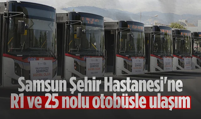 Samsun Şehir Hastanesi'ne R1 ve 25 Nolu Otobüsle Ulaşım