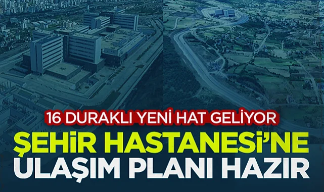 Samsun Şehir Hastanesi'ne Ulaşım Planı Hazır