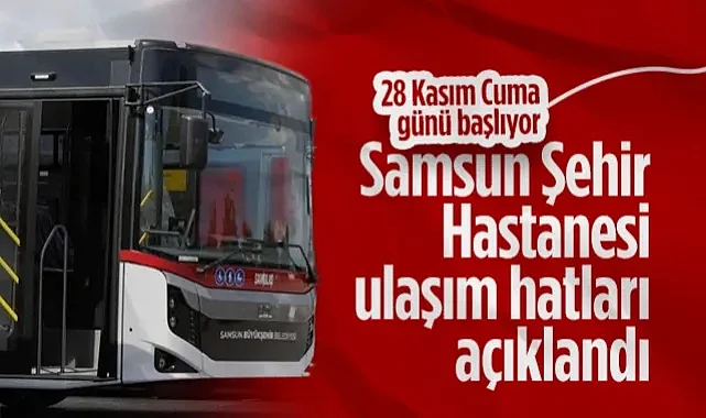 Samsun Şehir Hastanesi Ulaşım Hatları Açıklandı! 28 Kasım Cuma Günü Başlıyor...