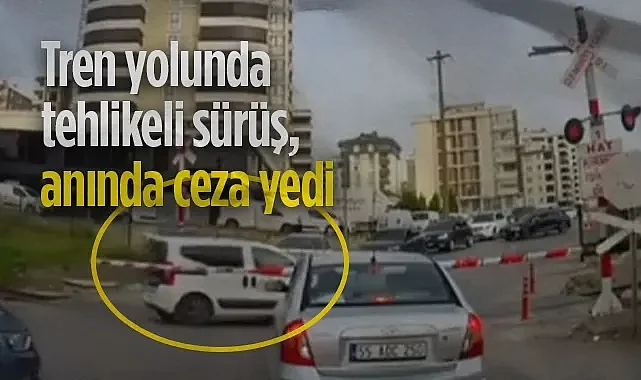 Samsun Tren Yolunda Tehlikeli Sürüş: Sürücüye Anında İşlem