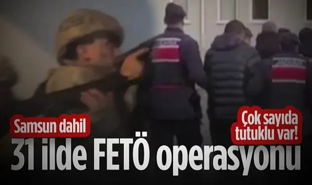 Samsun'un Dahil 31 İlde FETÖ Operasyonu: Çok Sayıda Tutuklu Var...