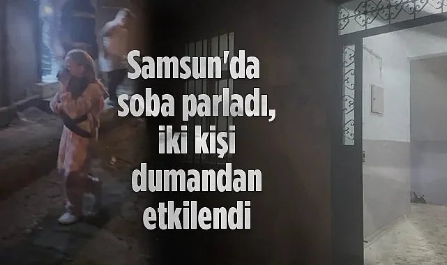 Samsun’da Soba Parlaması: 2 Kişi Dumandan Etkilendi