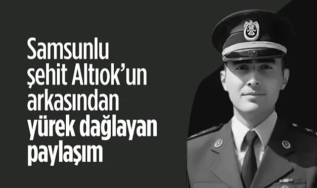 Samsunlu Şehit Emre Altıok'un Arkasından Yürek Dağlayan Paylaşım