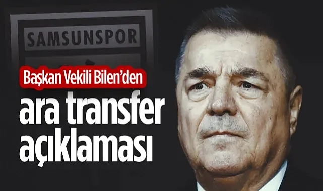 Samsunspor Başkan Vekili Bilen'den Ara Transfer Açıklaması