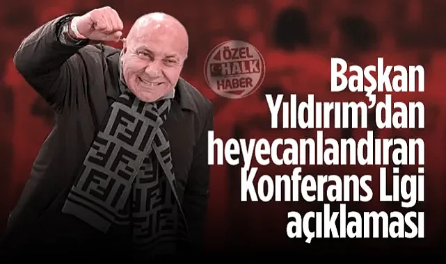 Samsunspor Başkanı Yüksel Yıldırım'dan Heyecanlandıran Konferans Ligi Açıklaması