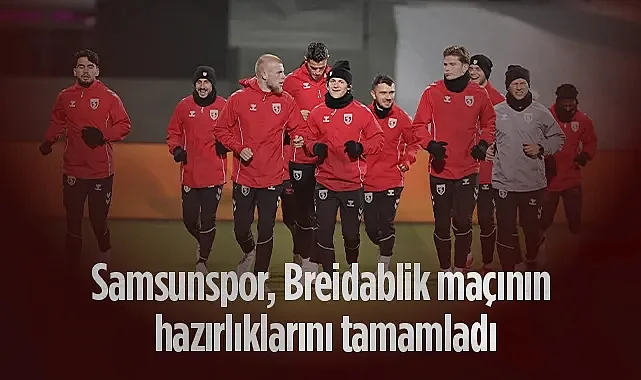 Samsunspor, Breidablik Maçının Hazırlıklarını Tamamladı