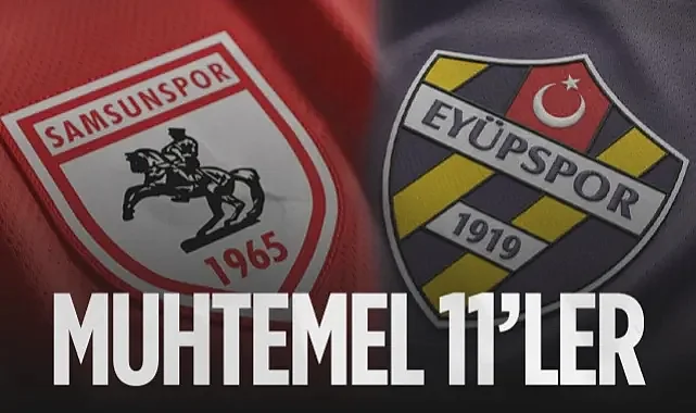 İşte Samsunspor - Eyüpspor Maçı Muhtemel 11'leri