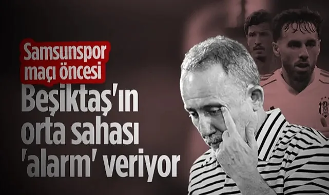 Samsunspor Maçı Öncesi Beşiktaş'ın Orta Sahası Alarm Veriyor!