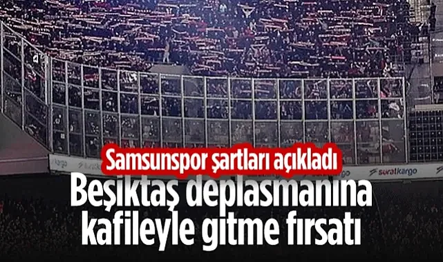 Samsunspor Şartları Açıkladı! Taraftara Beşiktaş Deplasmanına Kafileyle Gitme Fırsatı