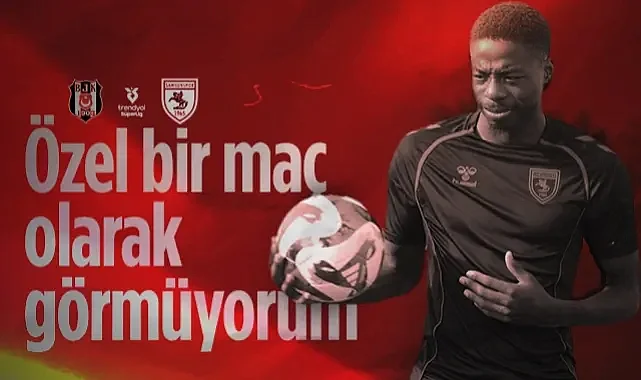 Samsunsporlu Musaba'dan Beşiktaş Yorumu: Özel Bir Maç Olarak Görmüyorum