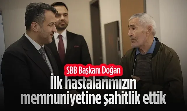 SBB Başkanı Halit Doğan'dan Şehir Hastanesi Ziyareti: İlk Hastalarımızın Memnuniyetine Şahitlik Ettik