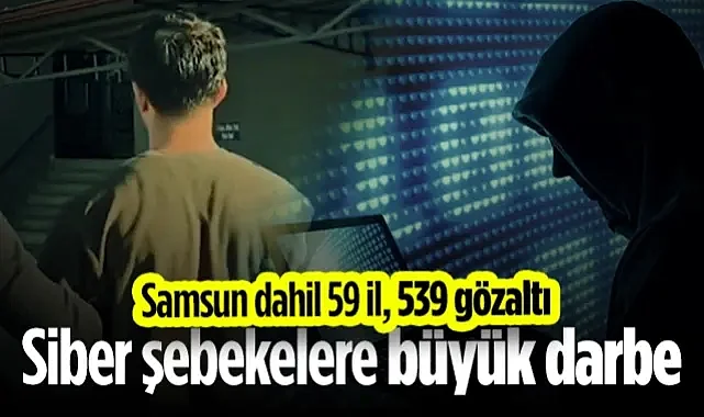 Siber Şebekelere Büyük Darbe! Samsun Dahil 59 İl, 539 Gözaltı...
