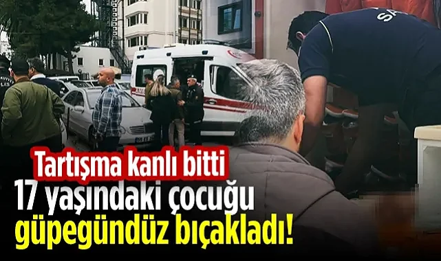 Tartışma Kanlı Bitti! 17 Yaşındaki Çocuğu Güpegündüz Bıçakladı!