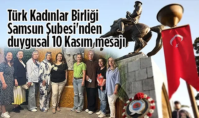 Türk Kadınlar Birliği Samsun Şubesi'nden Duygusal 10 Kasım Mesajı