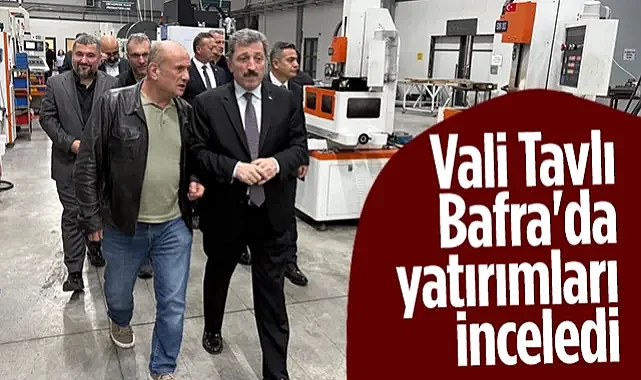 Vali Tavlı Bafra OSB'lerini İnceledi: Samsun Kuzeyin Üretim Merkezi Oldu