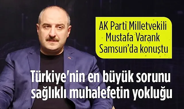 AK Parti Milletvekili Mustafa Varank: Türkiye'nin En Büyük Sorunu Sağlıklı Muhalefetin Yokluğu