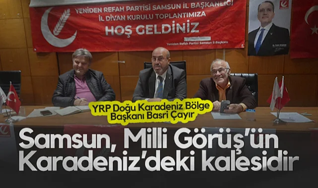 Yeniden Refah Partisi Doğu Karadeniz Bölge Başkanı Basri Çayır: Samsun, Millî Görüş’ün Karadeniz’deki Kalesidir