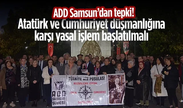 ADD Samsun'dan Tepki: Atatürk ve Cumhuriyet Düşmanlığına Karşı Yasal İşlem Başlatılmalı!