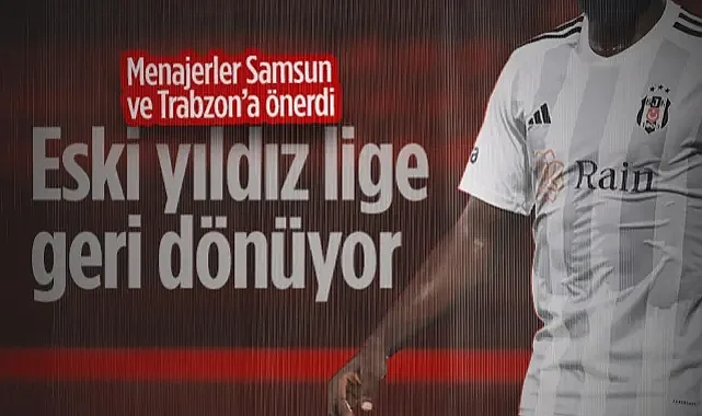 Beşiktaş'ın Eski Yıldızı Süper Lig'e Dönüyor! Samsunspor ve Trabzonspor'a Önerildi...