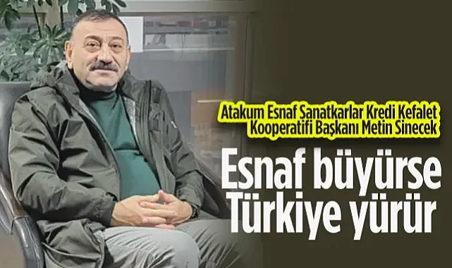 Atakum Esnaf Sanatkarlar Kredi Kefalet Kooperatifi Başkanı Metin Sinecek: Esnaf Büyürse Türkiye Yürür