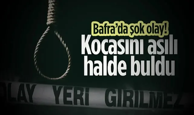 Bafra'da Şok Olay! Kocasını Asılı Halde Buldu...