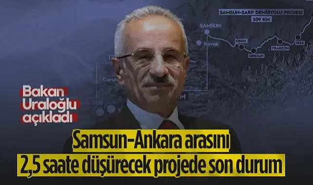 Bakan Uraloğlu Açıkladı: İşte Samsun-Ankara Arasını 2,5 Saate Düşürecek Hızlı Tren Projesinde Son Durum...