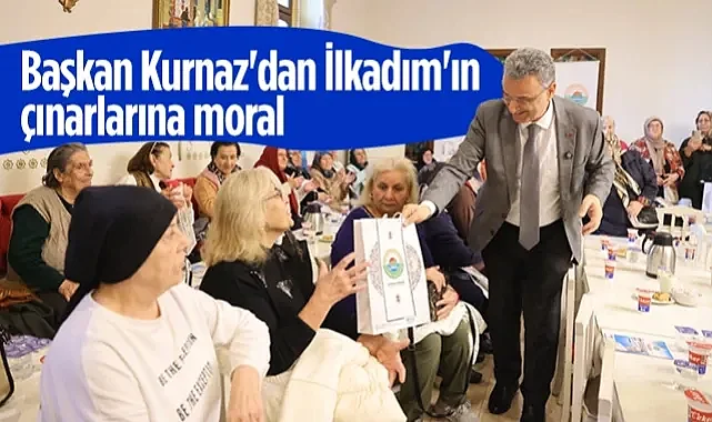 Başkan İhsan Kurnaz'dan İlkadım'ın Çınarlarına Moral