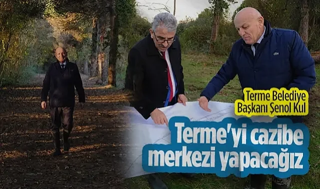 Başkan Şenol Kul Duyurdu: Terme’ye 30 Bin Metrekarelik Dev Orman Parkı ve Sosyal Tesis Geliyor