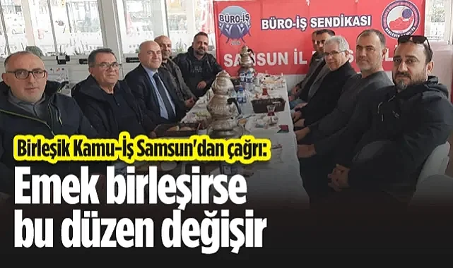 Birleşik Kamu-İş Samsun'dan Çağrı: Emek Birleşirse Bu Düzen Değişir