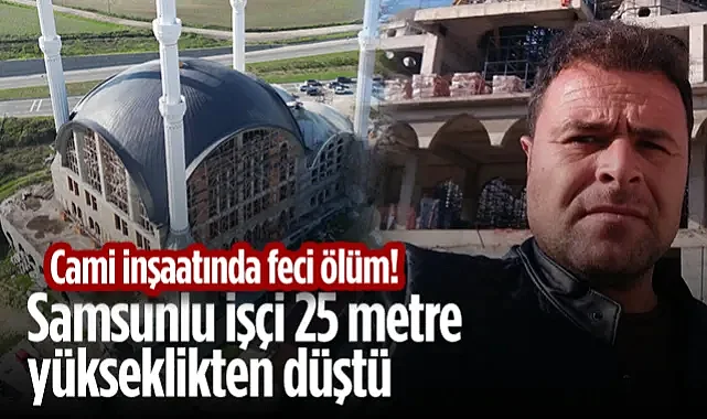 Cami İnşaatında Feci Ölüm! Samsunlu İşçi 25 Metre Yükseklikten Düştü