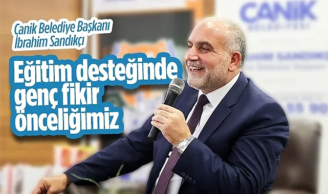 Canik Belediye Başkanı İbrahim Sandıkçı: Eğitim Desteğinde Genç Fikir Önceliğimiz