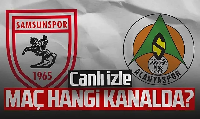 CANLI | Samsunspor - Alanyaspor Maçı Saat Kaçta, Hangi Kanalda?