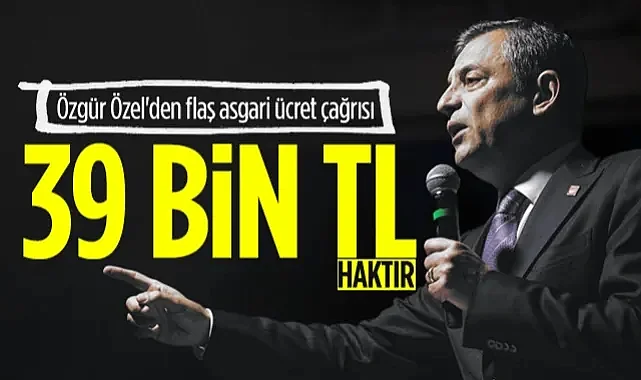 CHP Lideri Özgür Özel'den Flaş Çağrı: 39 Bin TL Asgari Ücret Haktır