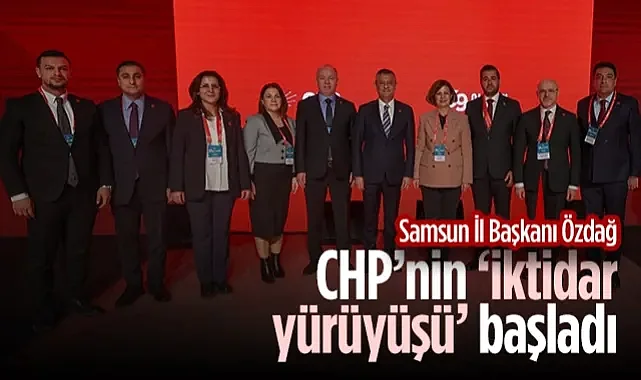 CHP Samsun İl Başkanı Mehmet Özdağ: CHP'nin 'İktidar Yürüyüşü' Başladı