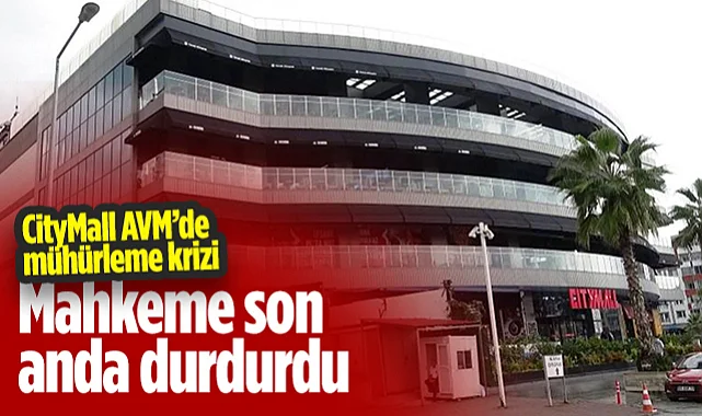 CityMall AVM'de Mühürleme Krizi: Mahkeme Son Anda Durdurdu