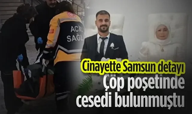 Çöp Poşetinde Cesedi Bulunmuştu! Cinayette Samsun Detayı...