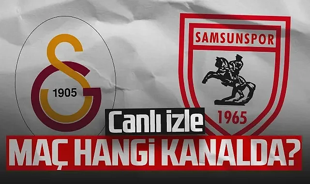 Canlı İzle | Galatasaray - Samsunspor Maçı Ne Zaman, Saat Kaçta, Hangi Kanalda?