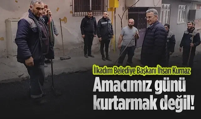 İlkadım Belediye Başkanı İhsan Kurnaz: Amacımız Günü Kurtarmak Değil! Yaşam Kalitesini Artırmak